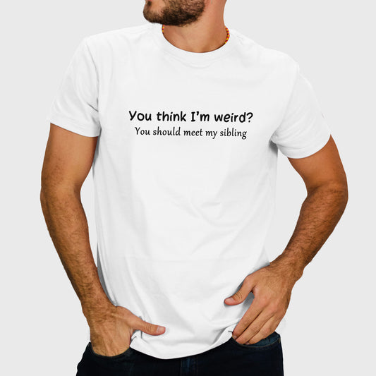 You think I’m weird? You should meet my sibling.Unisex t-shirt